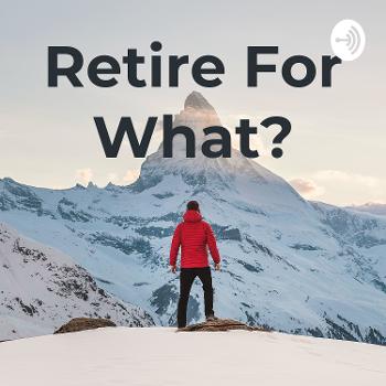 Retire For What?