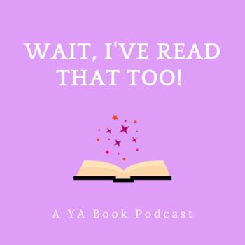 Wait I've Read That Too!: A YA Book Podcast
