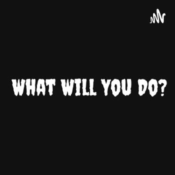 What Will You Do?