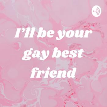 I’ll be your gay best friend