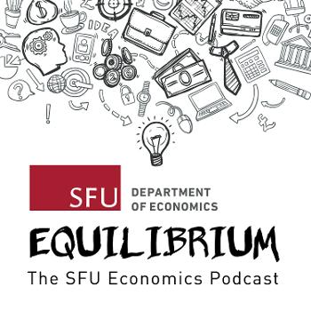 Equilibrium: the SFU Economics Podcast