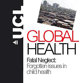 Fatal Neglect: Forgotten issues in child health - UCL Global Health Symposium - Video