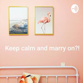 Keep calm and marry on?!