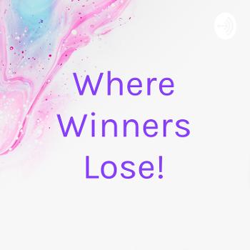 Where Winners Lose!