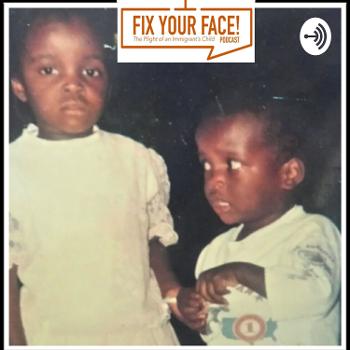 Fix Your Face Podcast: The Plight of an Immigrant's Child