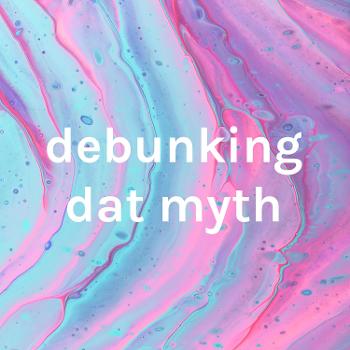 debunking dat myth