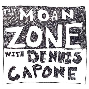 The Moan Zone with Dennis Capone