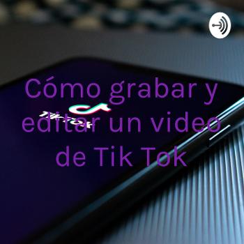 Cómo grabar y editar un video de Tik Tok