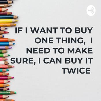 IF I WANT TO BUY ONE THING, I NEED TO MAKE SURE, I CAN BUY IT TWICE