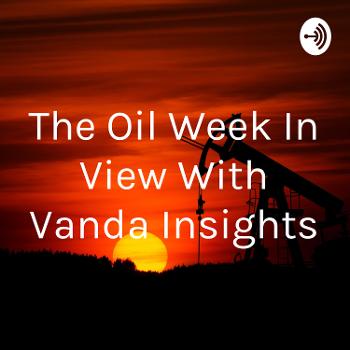 The Oil Week In View With Vanda Insights