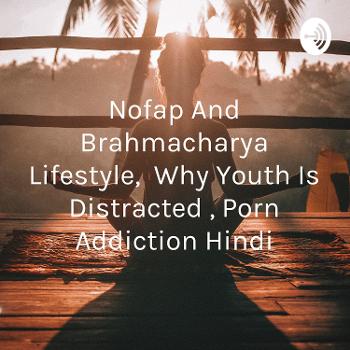 Nofap And Brahmacharya Lifestyle, Why Youth Is Distracted , Porn Addiction Hindi