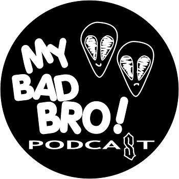 My Bad Bro Podcast
