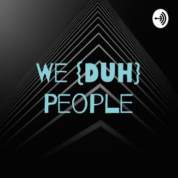 We {Duh} People