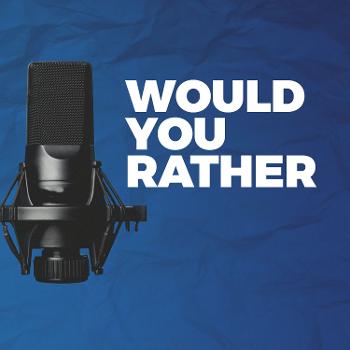 Would You Rather Podcast