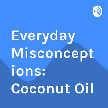 Everyday Misconceptions: Coconut Oil