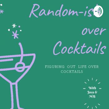 Random-ish Over Cocktails
