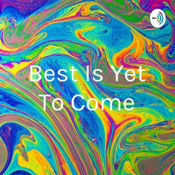 Best Is Yet To Come