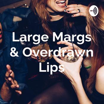 Large Margs & Overdrawn Lips