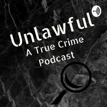 Unlawful: A True Crime Podcast