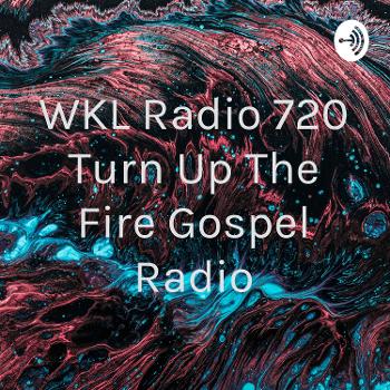WKL Radio 720 Turn Up The Fire Gospel Radio