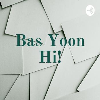 Bas Yoon Hi!