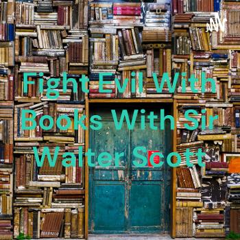 Fight Evil With Books With Sir Walter Scott