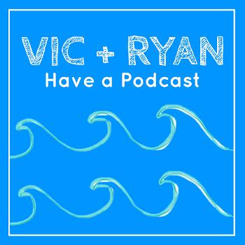 Vic + Ryan Have a Podcast