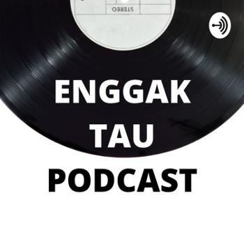 Enggak Tau Podcast