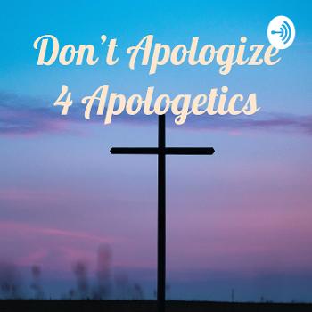 Don't Apologize 4 Apologetics