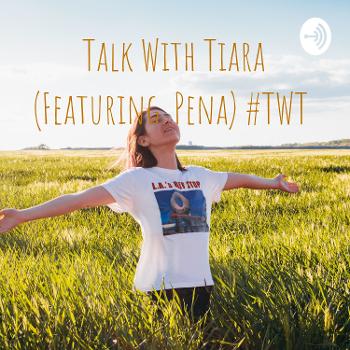 Talk With Tiara #TWT