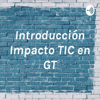 Introducción Impacto TIC en GT