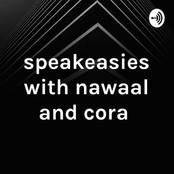 speakeasies with nawaal and cora