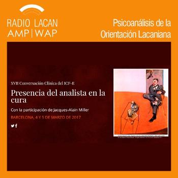 RadioLacan.com | XVIIº Conversación del ICF en Barcelona "Presencia del analista en la cura"