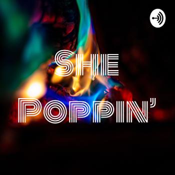 She Poppin’ : A Black Girl Podcast