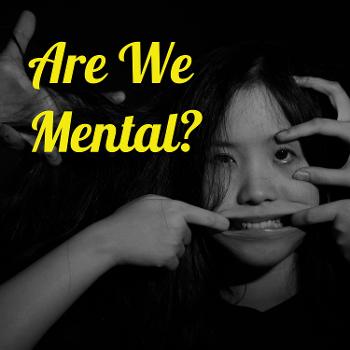 Are We Mental?