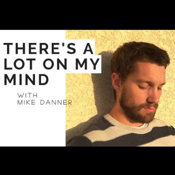 There's a Lot on My Mind with Mike Danner