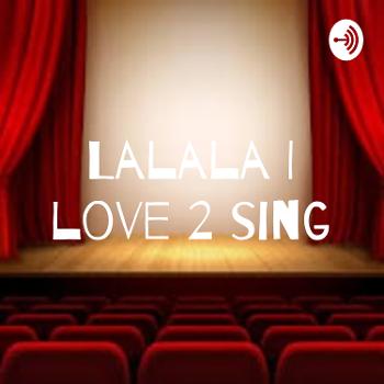 Lalala I love 2 sing