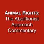 Animal Rights: The Abolitionist Approach Commentary