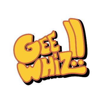 Gee Whiz!! Podcast