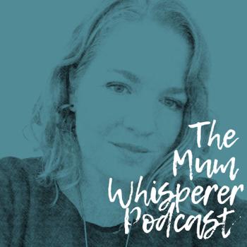 The Mum Whisperer Podcast