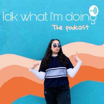 idk what I’m doing: the podcast