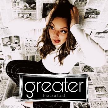 GREATER the podcast