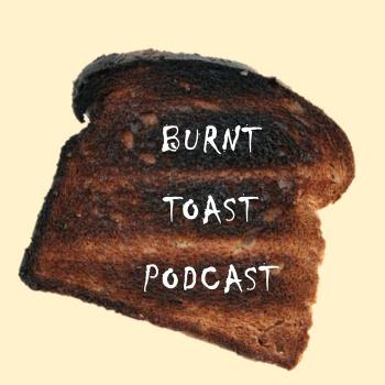 Burnt Toast Podcast