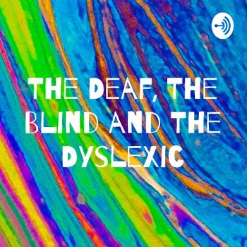 The Deaf, The Blind and The Dyslexic