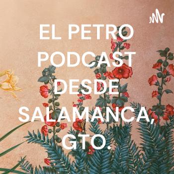 EL PETRO PODCAST DESDE SALAMANCA, GTO.