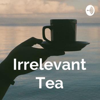 Irrelevant Tea