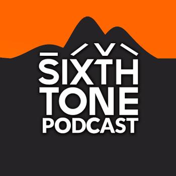 Sixth Tone Podcast: Fresh voices from today's China