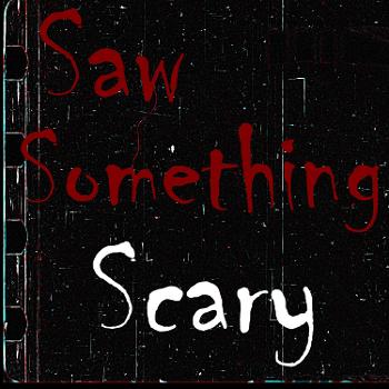 Saw Something Scary