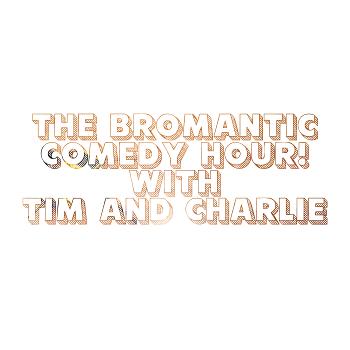 The Bromantic Comedy Hour with Tim and Charlie