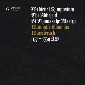 The Abbey of St Thomas the Martyr: A Dublin City Council Medieval Symposium